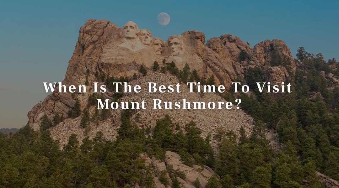 When Is The Best Time To Visit Mount Rushmore?