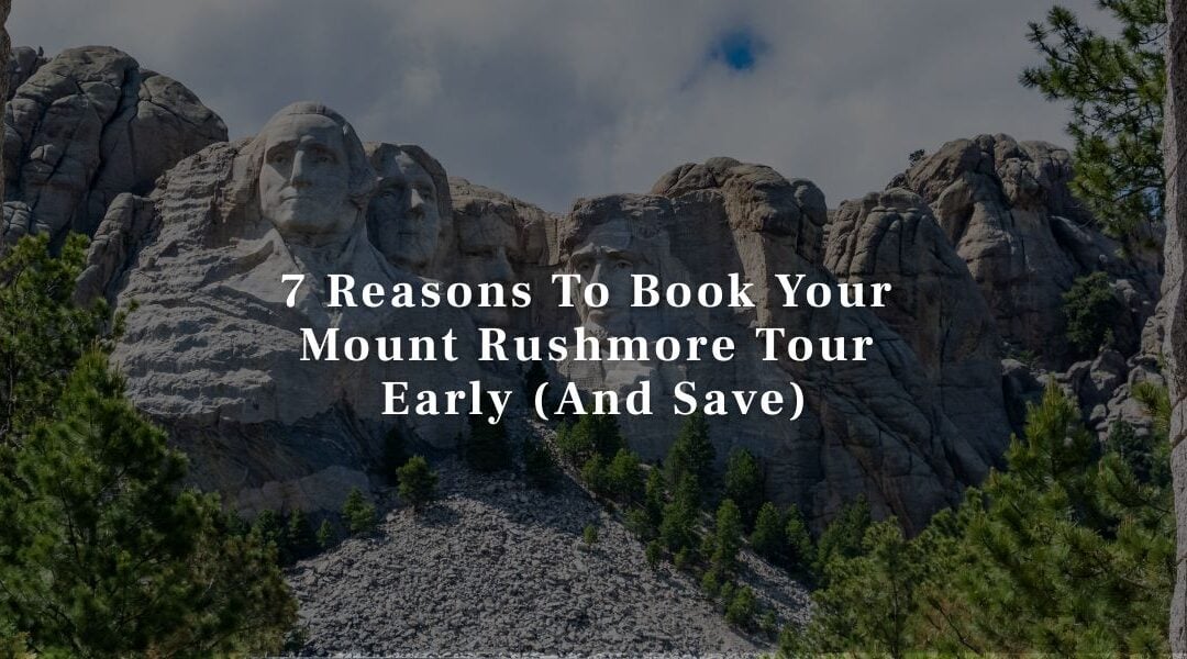 7 Reasons To Book Your Mount Rushmore Tour Early (And Save)