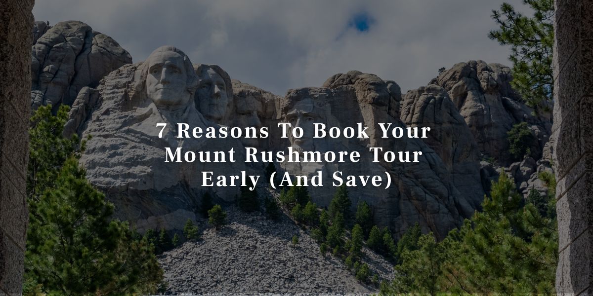 Reasons To Book Your Mount Rushmore Tour Early (And Save)
